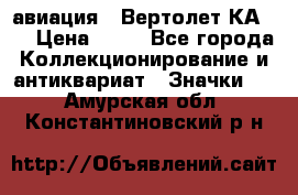 1.1) авиация : Вертолет КА-15 › Цена ­ 49 - Все города Коллекционирование и антиквариат » Значки   . Амурская обл.,Константиновский р-н